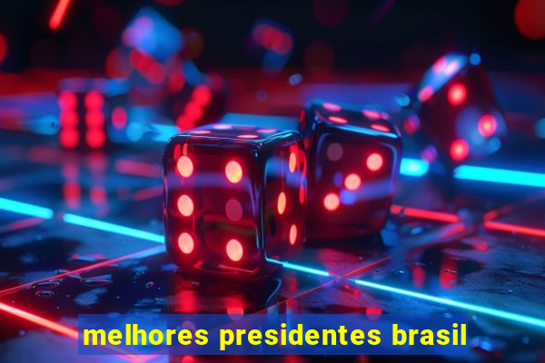 melhores presidentes brasil